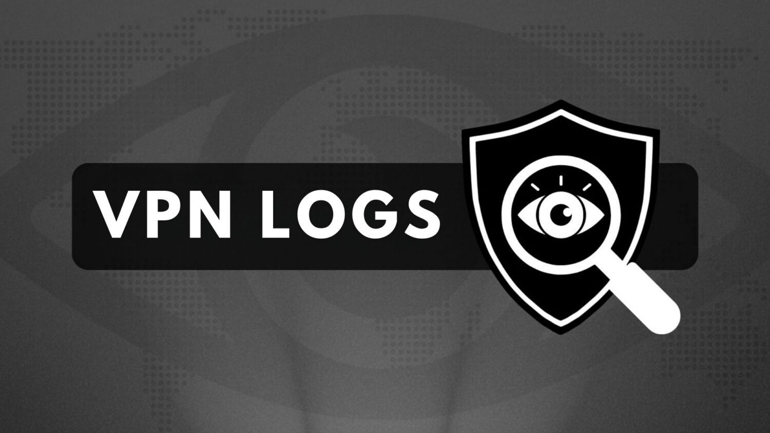 VPN Logs: Everything You Need to Know