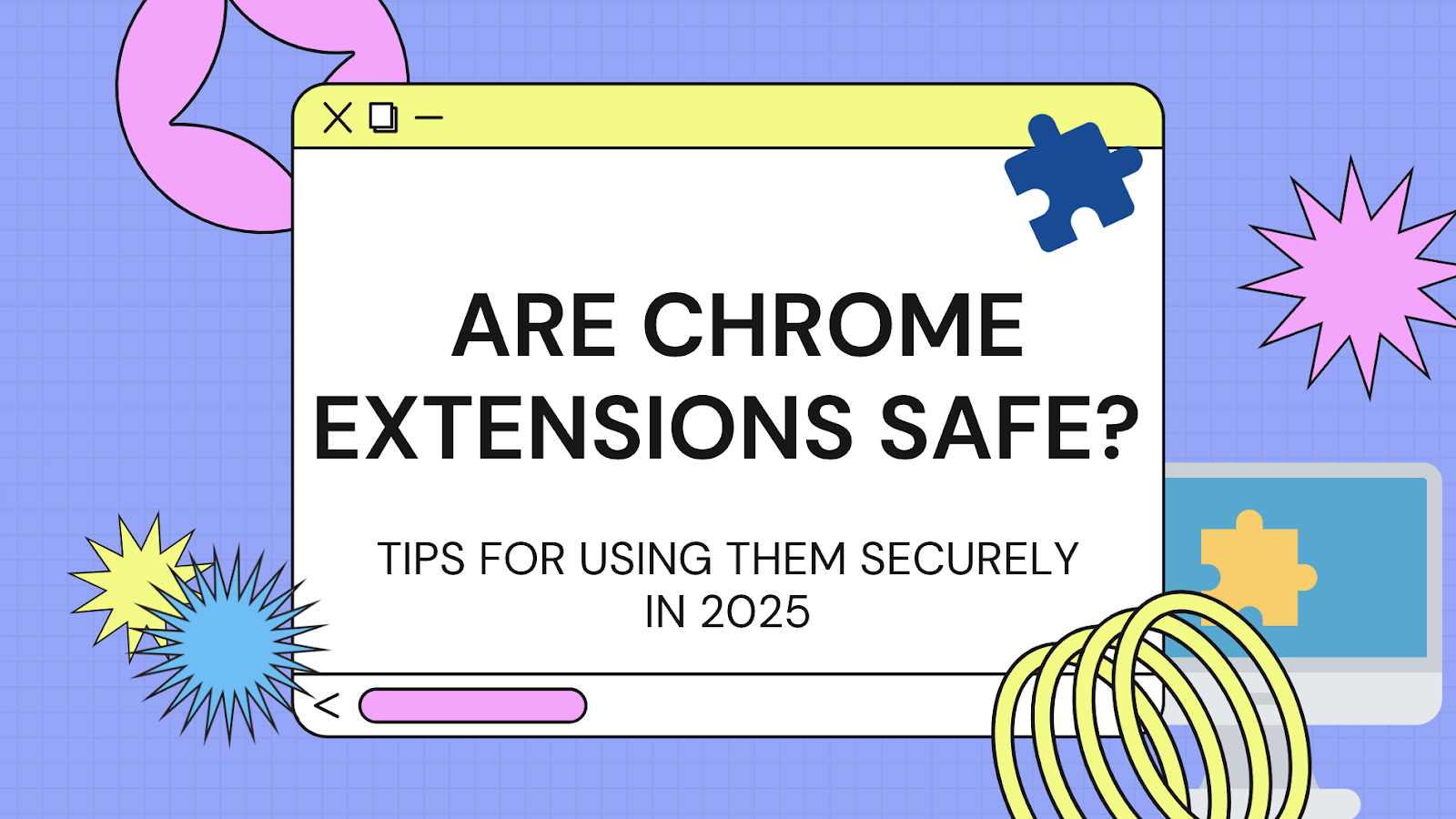 Are Chrome Extensions Safe? Tips for Using Them Securely