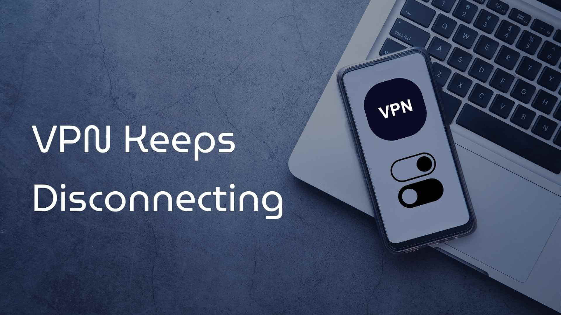Why Does My VPN Keep Disconnecting