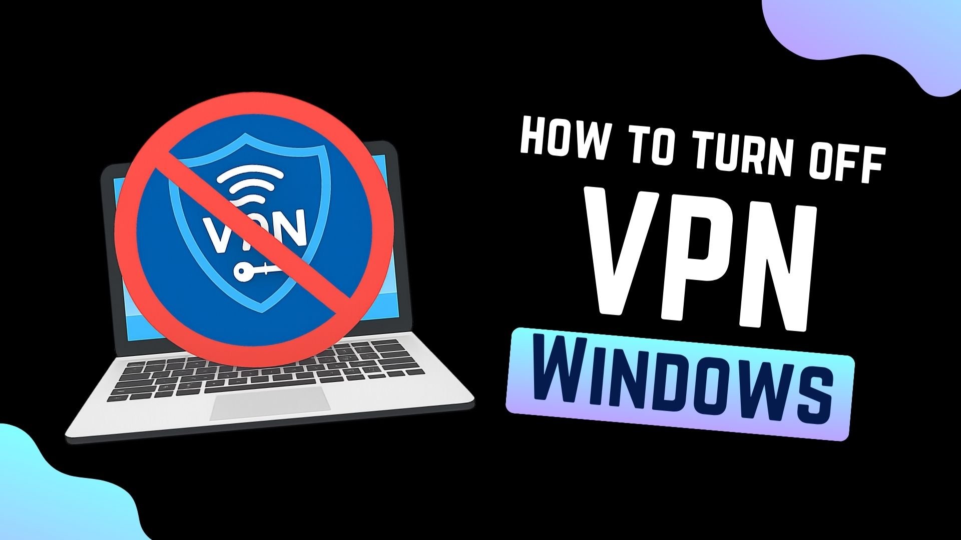 How to Turn Off VPN on Computer, Windows Guide
