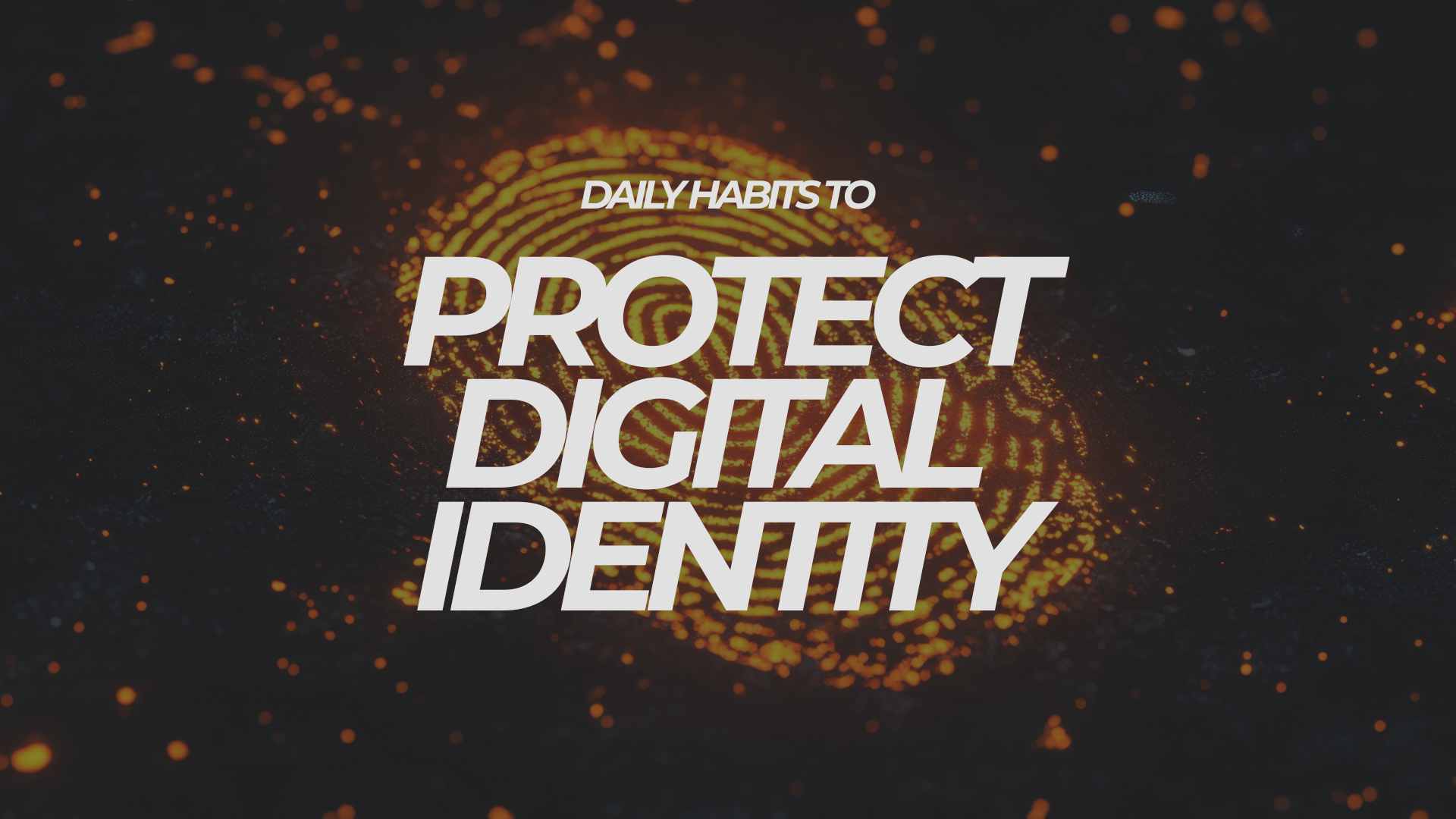 Daily Habits to Protect Your Digital Identity