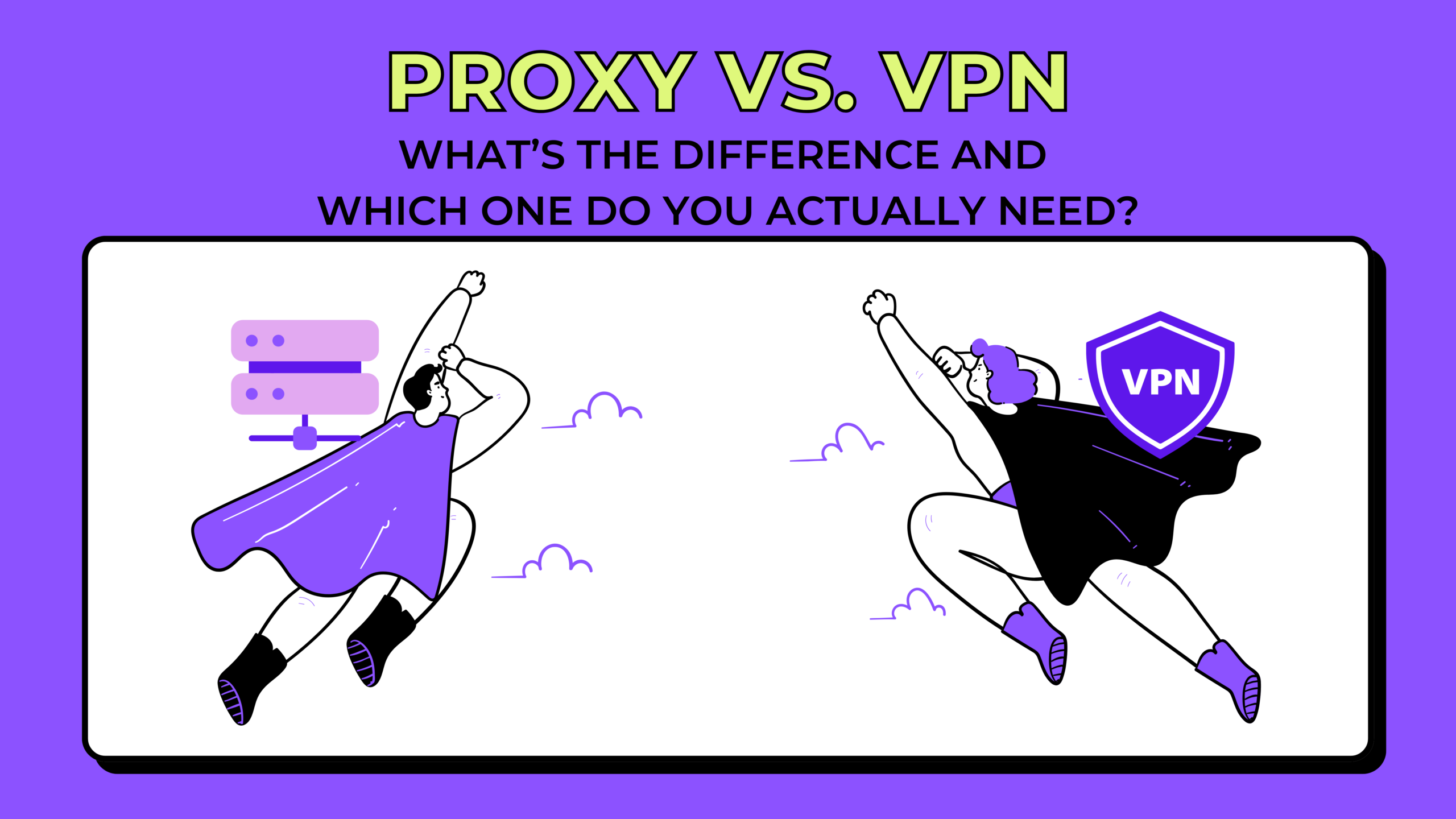 Proxy vs. VPN: What’s the Difference and Which One Do You Actually Need?